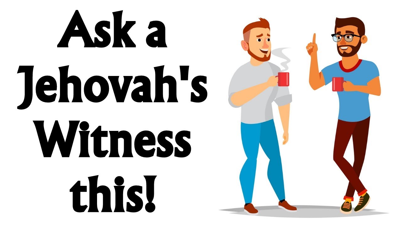This is the one question you can ask to confound a Jehovah's Witness.