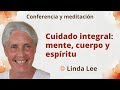Meditación y conferencia: &quot;Cuidado integral: mente, cuerpo y espíritu&quot;, con Linda Lee