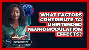 What Factors Contribute To Unintended Neuromodulation Effects?