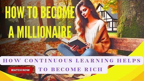 How the continuous learning helps to become rich