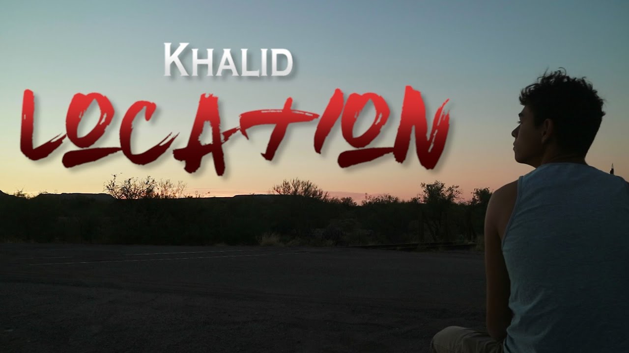 Location lyrics khalid