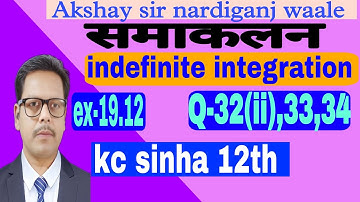 60-indefinite integration class 12th | kc sinha maths 12th | ex-19.12 | Q-32,ii,33,34 |