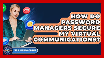 How Do Password Managers Secure My Virtual Communications? - Virtual Communication Hub