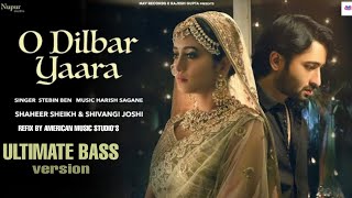 O DILBAR YAARA ( Bass Boosted) Stebin Ben | Shaheer Sheikh | Shivangi Joshi | New Hindi Song