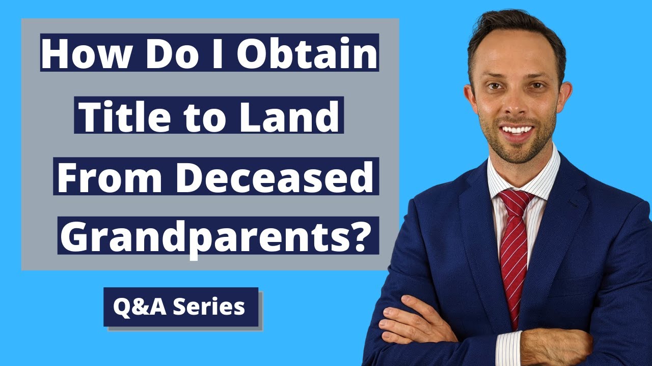 How Do I Obtain Ownership of Land from Deceased Grandparents? Land