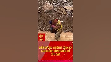 Biểu dương Thượng úy Công an dũng cảm lao xuống dòng lũ dữ cứu người dân #shorts