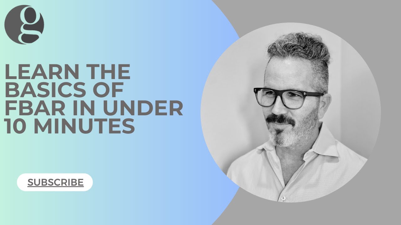 Explaining FBAR Basics in Under 10 Minutes, FBAR Fundamentals