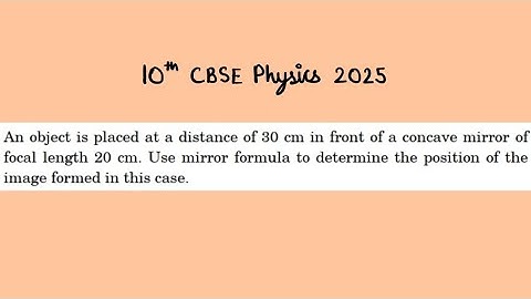 X Physics 2025 An object is placed at a distance of 30 cm in front of a concave mirror of focal