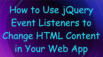How to Use jQuery Event Listeners to Change HTML Content in Your Web App
