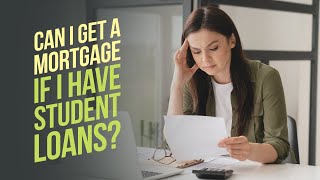 Can I Get a Mortgage If I Have Student Loans?