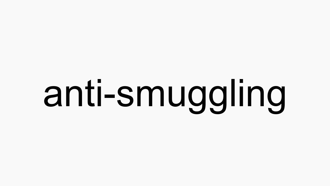 How to pronounce anti-smuggling