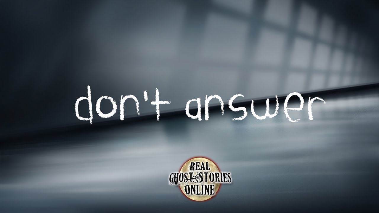 Don't Answer  Ghost Stories, Paranormal, Supernatural, Hauntings