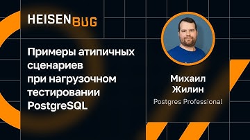Михаил Жилин — Примеры атипичных сценариев при нагрузочном тестировании PostgreSQL