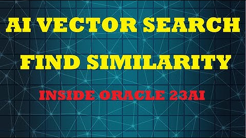 What is Oracle 23ai Vector Search? Exploring Supported Models & Similarity Search