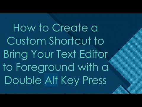 How to Create a Custom Shortcut to Bring Your Text Editor to Foreground with a Double Alt Key Press