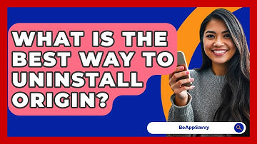What Is The Best Way To Uninstall Origin? - Be App Savvy