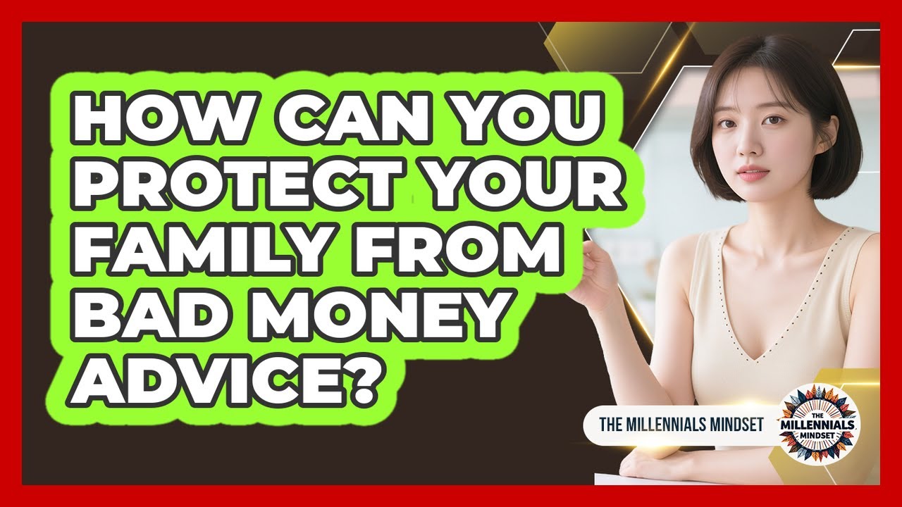 How Can You Protect Your Family From Bad Money Advice? - The Millennials Mindset