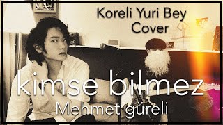 Mehmet güreli - Kimse bilmez (Koreli Yuri Bey Cover) Resimi