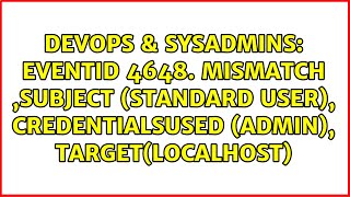 EVENTID 4648. Mismatch ,Subject (Standard User), CredentialsUsed (Admin), Target(Localhost)