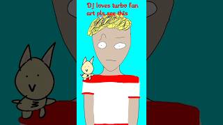 dj loves turbo fan art!! #djplsseethis #djlovesturbo