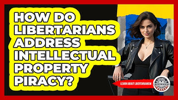 How Do Libertarians Address Intellectual Property Piracy? - Learn About Libertarianism