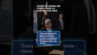 Trump se queda sin tiempo para la guerra con Irán