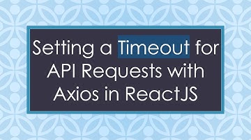 Setting a Timeout for API Requests with Axios in ReactJS