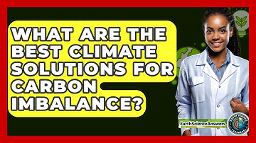 What Are The Best Climate Solutions For Carbon Imbalance? - Earth Science Answers