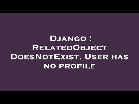 Django : RelatedObjectDoesNotExist. User has no profile