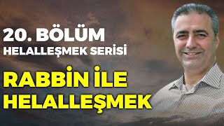 Bölüm 20 - Rabbin Ile Helalleşmek Helalleşmek Serisi Bülent Gardiyanoğlu