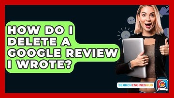 How Do I Delete A Google Review I Wrote? - SearchEnginesHub.com
