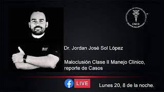 Maloclusión Clase II. Manejo Clínico y Reporte de casos Dr. Jordan Sol Maloclusión Clase II. Manejo Clínico y Reporte de casos Dr. Jordan Sol