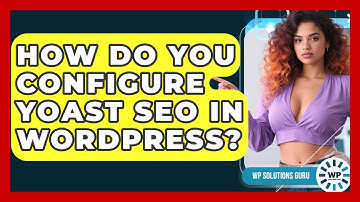 How Do You Configure Yoast SEO In WordPress? - WP Solutions Guru