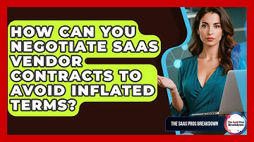 How Can You Negotiate SaaS Vendor Contracts To Avoid Inflated Terms? - The SaaS Pros Breakdown