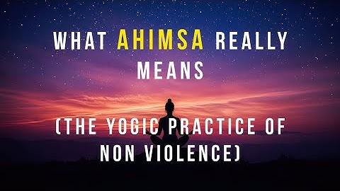 What Ahimsa Really Means (The Yogic Practice of Non-Violence Explained)