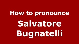 How to pronounce Salvatore Bugnatelli (Italian/Italy)  - PronounceNames.com