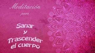 MEDITACIÓN para SANAR y TRASCENDER EL CUERPO.