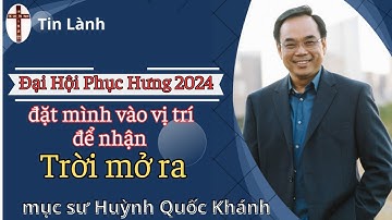 Mục Sư Huỳnh Quốc Khánh | đặt mình vào vị trí để nhận Trời Mở Ra | Đại Hội Phục Hưng 2024
