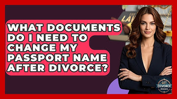 What Documents Do I Need To Change My Passport Name After Divorce? - Get Divorce Answers