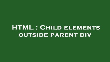 HTML : Child elements outside parent div