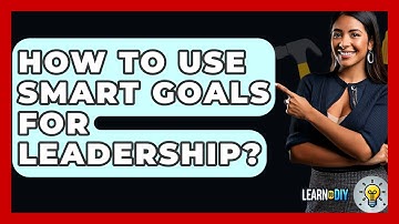 How To Use SMART Goals For Leadership? - LearnToDIY360.com