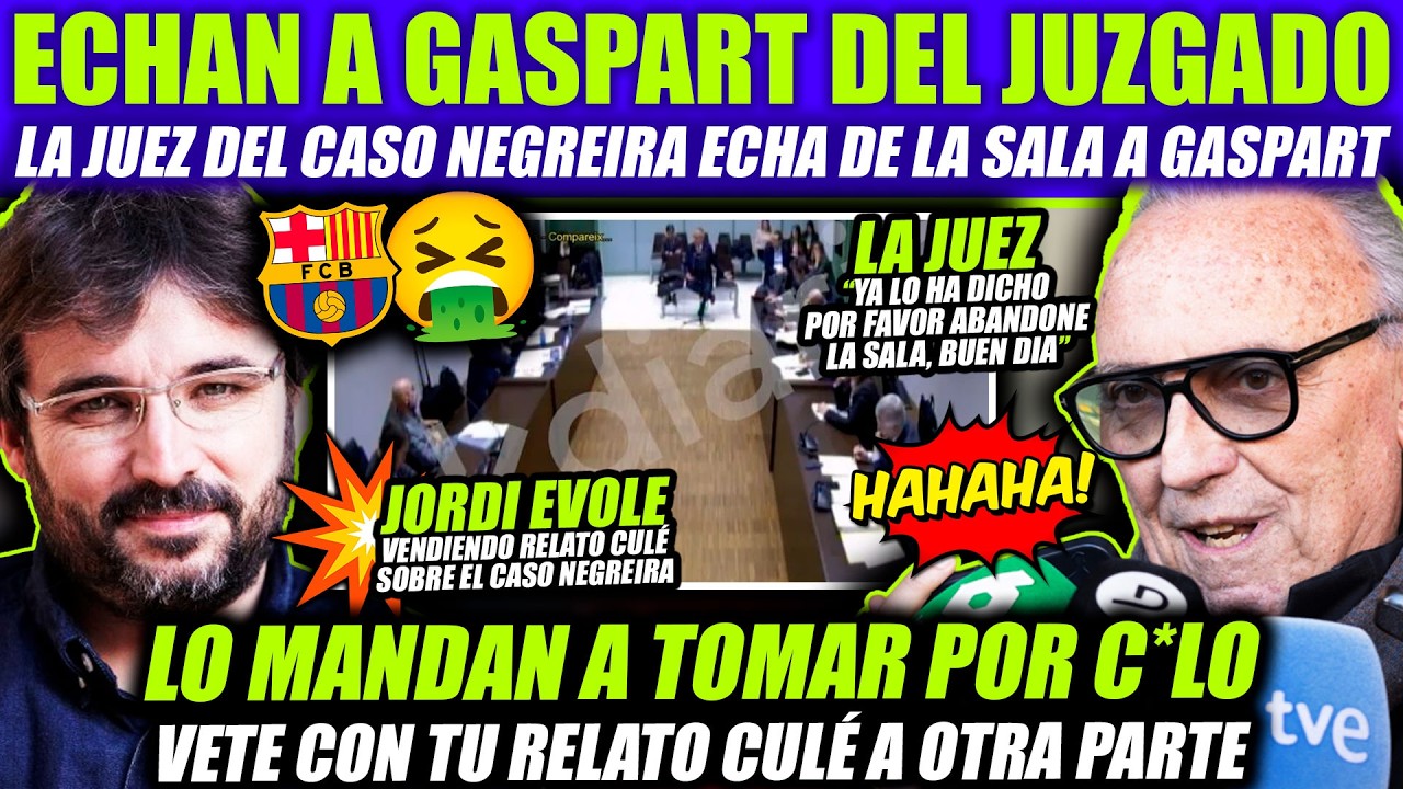 😂 JOAN GASPART ES EXPULSADO DE LA SALA POR LA JUEZ DEL CASO NEGREIRA ¡A VENDER RELATO CULÉ FUERA!