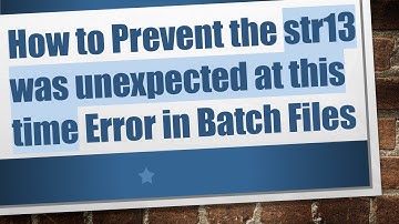 How to Prevent the str13 was unexpected at this time Error in Batch Files