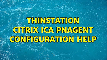 Thinstation Citrix ICA PNAgent Configuration Help