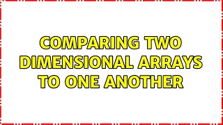 Comparing two dimensional arrays to one another (2 Solutions!!)