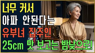 25cm 첨 넣어보니 신세계였어요. ㅣ황혼사연ㅣ황혼드라마ㅣ사연라디오