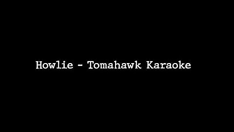 Howlie - Tomahawk Karaoke