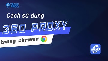 Cách kết nối proxy cho chrome bằng phần mềm 360proxy mới nhất