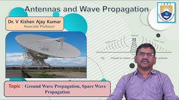 Ground Wave Propagation, Space Wave Propagation by Dr. V Kishen Ajay Kumar