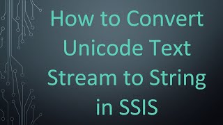 How to Convert Unicode Text Stream to String in SSIS